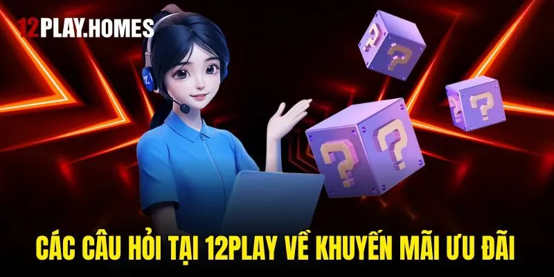 Các câu hỏi tại 12play về khuyến mãi ưu đãi