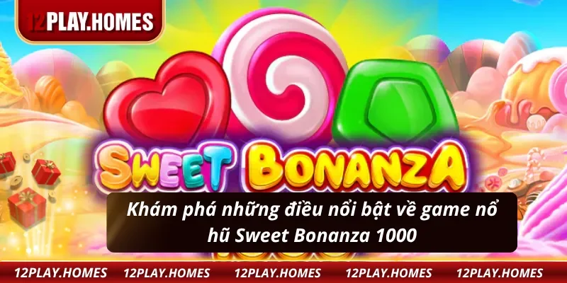 Một vài điểm nổi bật của Sweet Bonanza 1000