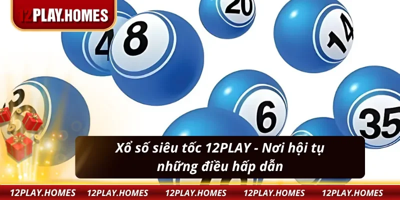Xổ số siêu tốc 12PLAY - Nơi hội tụ những điều hấp dẫn